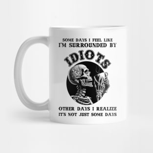 Some Days I Feel Like I'm Surrounded By Idiots Other Days I Realize It's Not Just Some Days Mug